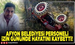 Afyon Belediyesi personeli izin gününde hayatını kaybetti!