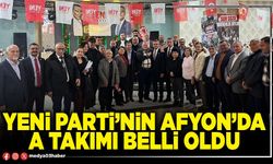 Yeni Parti’nin Afyon’da A takımı belli oldu