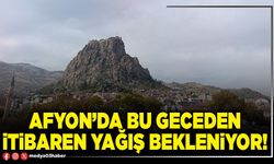 Afyon’da bu geceden itibaren yağış bekleniyor!