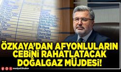 Özkaya’dan Afyonluların cebini rahatlatacak doğalgaz müjdesi!