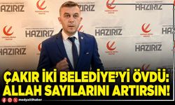 Çakır iki Belediye’yi övdü: Allah sayılarını artırsın!