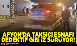 Afyon’da taksici esnafı dedektif gibi iz sürüyor!