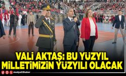 Vali Aktaş: Bu yüzyıl milletimizin yüzyılı olacak