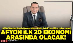 Afyon ilk 20 ekonomi arasında olacak!