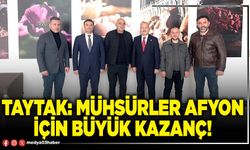 Taytak: Mühsürler Afyon için büyük kazanç!