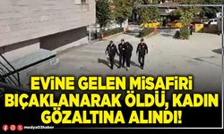 Evine gelen misafiri bıçaklanarak öldü, kadın gözaltına alındı!