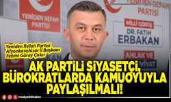 AK Partili siyasetçi, bürokratlarda kamuoyuyla paylaşılmalı!