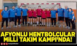 Afyonlu hentbolcular Milli Takım kampı’nda!