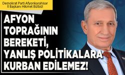 Afyon toprağının bereketi, yanlış politikalara kurban edilemez!