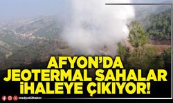 Afyon’da jeotermal sahalar ihaleye çıkıyor!