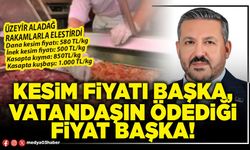 Kesim fiyatı başka, vatandaşın ödediği fiyat başka!