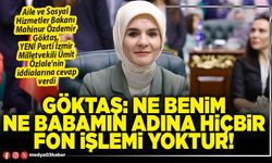 Göktaş: Ne benim ne babamın adına hiçbir fon işlemi yoktur!