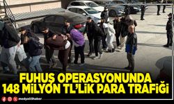 Fuhuş operasyonunda 148 Milyon TL’lik para trafiği