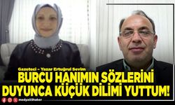 Burcu hanımın sözlerini duyunca küçük dilimi yuttum!
