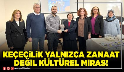 Keçecilik yalnızca zanaat değil kültürel miras!