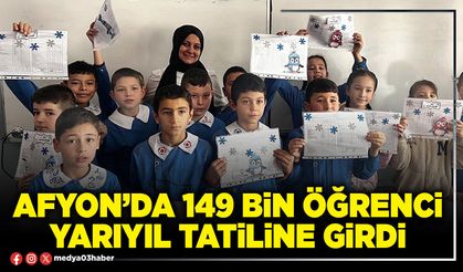 Afyon’da 149 Bin öğrenci yarıyıl tatiline girdi