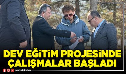 Dev eğitim projesinde çalışmalar başladı
