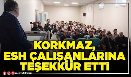 Korkmaz, ESH çalışanlarına teşekkür etti