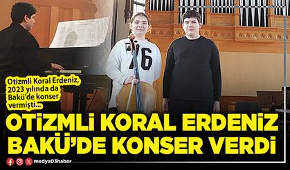 Otizmli Koral Erdeniz Bakü’de konser verdi
