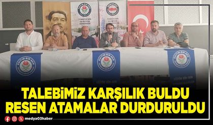 Talebimiz karşılık buldu resen atamalar durduruldu