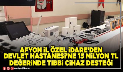 Afyon İl Özel İdare’den Devlet Hastanesi’ne 15 Milyon TL değerinde tıbbi cihaz desteği