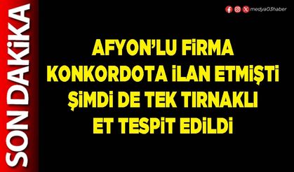 Afyon’lu firma konkordota ilan etmişti şimdi de tek tırnaklı et tespit edildi