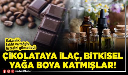Çikolataya ilaç, bitkisel yağa boya katmışlar!
