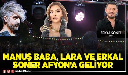Manuş Baba, Lara ve Erkal Soner Afyon’a geliyor