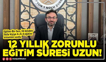 12 yıllık zorunlu eğitim süresi uzun!