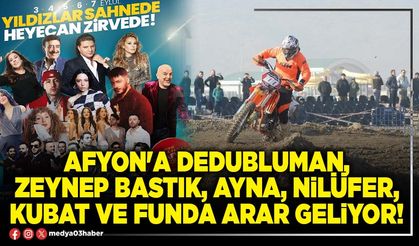 Afyon'a Dedubluman, Zeynep Bastık, Ayna, Nilüfer, Kubat Ve Funda Arar geliyor!