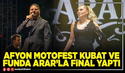 Afyon Motofest Kubat ve Funda Arar’la final yaptı