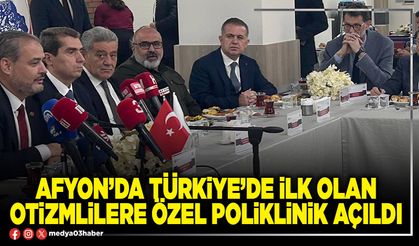 Afyon’da Türkiye’de ilk olan Otizmlilere Özel Poliklinik açıldı