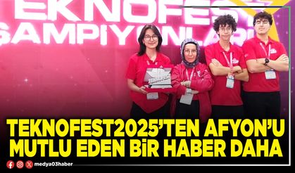 TEKNOFEST2025’ten Afyon’u mutlu eden bir haber daha!