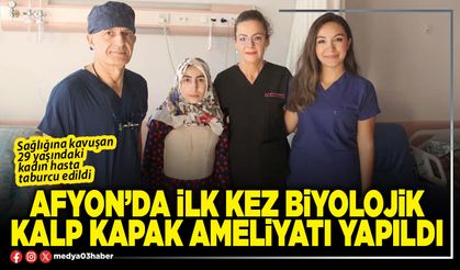 Afyon’da ilk kez biyolojik kalp kapak ameliyatı yapıldı