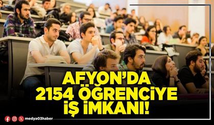 Afyon’da 2154 öğrenciye iş imkanı!