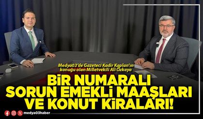 Bir numaralı sorun emekli maaşları ve konut kiraları!