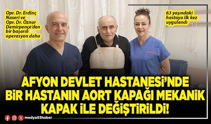 Afyon Devlet Hastanesi’nde bir hastanın aort kapağı mekanik kapak ile değiştirildi!