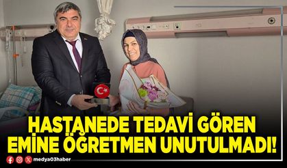 Hastanede tedavi gören Emine öğretmen unutulmadı!