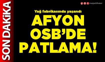 Afyon OSB’de patlama!