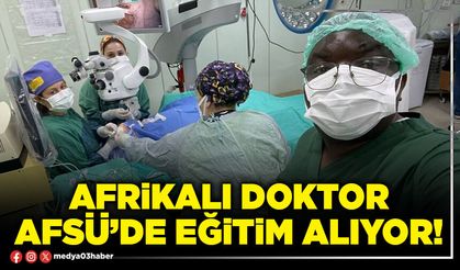 Afrikalı Doktor AFSÜ’de eğitim alıyor!