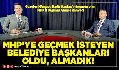 MHP’ye geçmek isteyen Belediye Başkanları oldu, almadık!