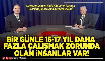 Bir günle 15-17 yıl daha fazla çalışmak zorunda olan insanlar var!