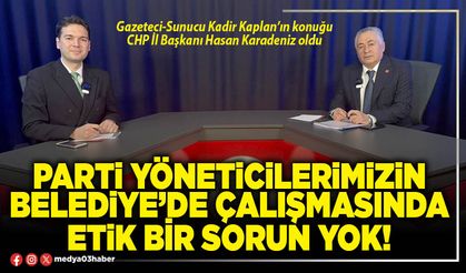 Parti yöneticilerimizin Belediye’de çalışmasında etik bir sorun yok!