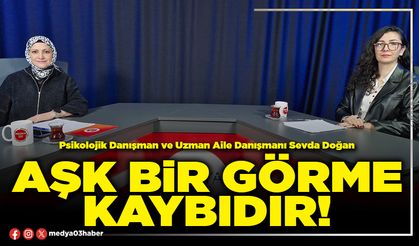 Aşk bir görme kaybıdır!
