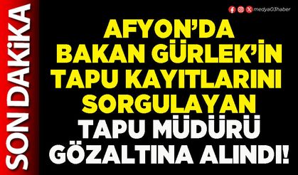 Afyon’da Bakan Gürlek’in tapu kayıtlarını sorgulayan Tapu Müdürü gözaltına alındı!