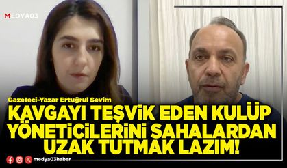 Kavgayı teşvik eden kulüp yöneticilerini sahalardan uzak tutmak lazım!