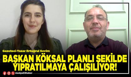 Başkan Köksal planlı şekilde yıpratılmaya çalışılıyor!