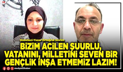 Bizim acilen şuurlu, vatanını, milletini seven bir gençlik inşa etmemiz lazım!