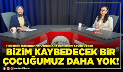 Bizim kaybedecek bir çocuğumuz daha yok!