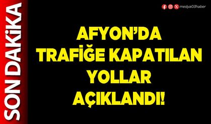 Afyon’da trafiğe kapatılan yollar açıklandı!